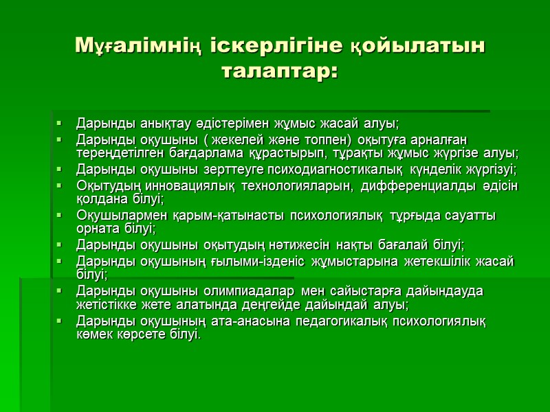 Мұғалімнің іскерлігіне қойылатын талаптар: Дарынды анықтау әдістерімен жұмыс жасай алуы; Дарынды оқушыны ( жекелей
